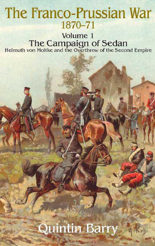 The Campaign Of Sedan. Helmuth Von Moltke And The Overthrow Of The Second Empire