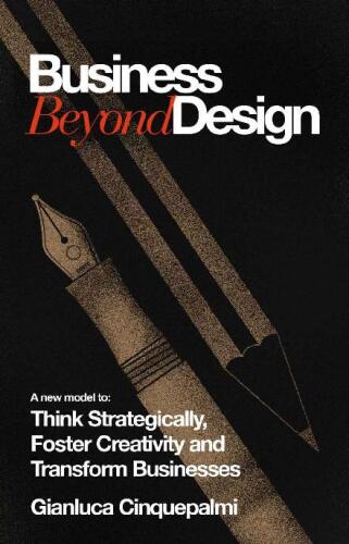 Business Beyond Design: A new model to Think Strategically, Foster Creativity and Transform Businesses