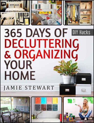 365 Days of Decluttering and Organizing Your Home (DIY Hacks Book 1)