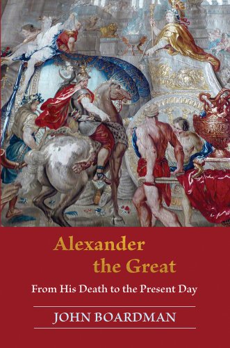 Alexander the Great: From His Death to the Present Day