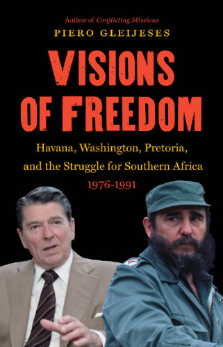 Visions of Freedom: Havana, Washington, Pretoria and the Struggle for Southern Africa, 1976-1991 /]cpiero Gleijeses