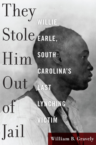 They Stole Him Out of Jail: Willie Earle, South Carolina’s Last Lynching Victim
