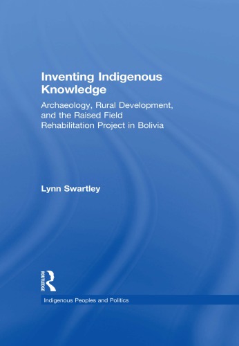 Inventing Indigenous Knowledge: Archaeology, Rural Development and the Raised Field Rehabilitation Project in Bolivia