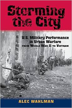 Storming the City: U.S. Military Performance in Urban Warfare from World War II to Vietnam
