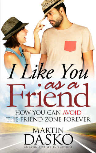 I Like You As a Friend: How You Can Avoid The Friend Zone Forever
