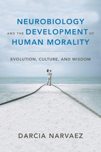 Neurobiology and the Development of Human Morality: Evolution, Culture, and Wisdom