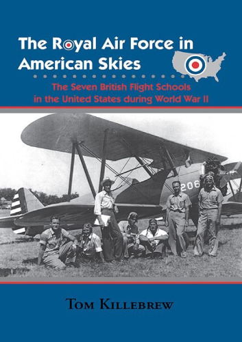 The Royal Air Force in American Skies: The Seven British Flight Schools in the United States during World War II