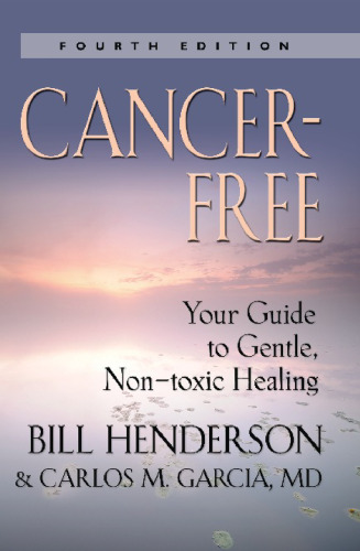 Cancer Free: Your Guide to Gentle, Non-toxic Healing (Fourth Edition)