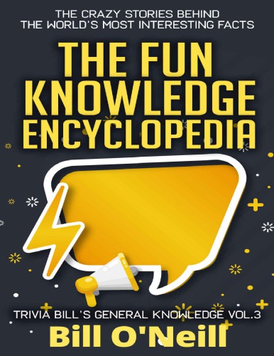 The Fun Knowledge Encyclopedia Volume 3  The Crazy Stories Behind the World s Most Interesting Facts (Trivia Bill s General Knowledge) Bill O Neill LAK Publishing