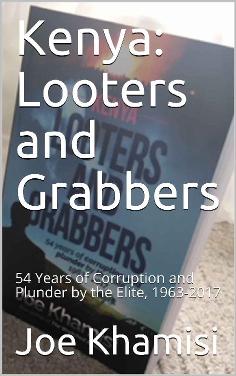 Kenya: Looters and Grabbers: 54 Years of Corruption and Plunder by the Elite, 1963-2017