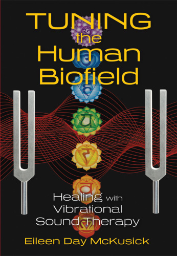 Tuning the Human Biofield: Healing with Vibrational Sound Therapy