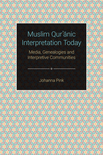 Muslim Qurʼānic Interpretation Today: Media, Genealogies and Interpretive Communities