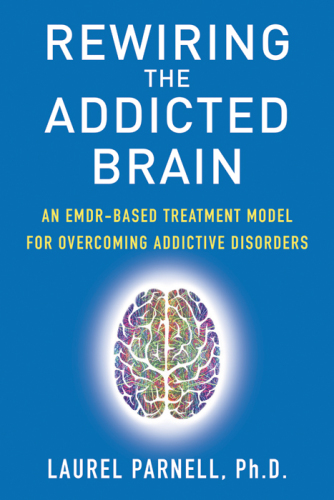 Rewiring the addicted brain : an EMDR-based treatment model for overcoming addictive disorders