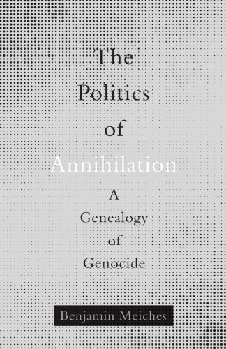 The Politics of Annihilation: A Genealogy of Genocide