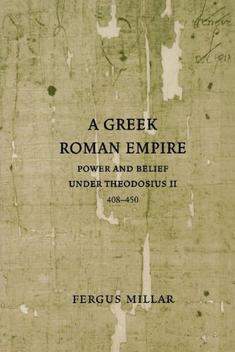 A Greek Roman Empire: Power and Belief under Theodosius II (408-450)