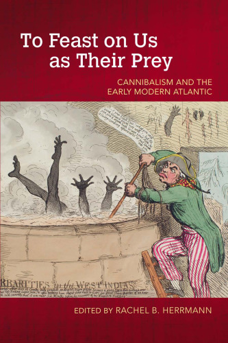 To Feast on Us as Their Prey: Cannibalism and the Early Modern Atlantic