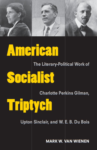 American Socialist Triptych: The Literary-Political Work of Charlotte Perkins Gilman, Upton Sinclair, and W. E. B. Du Bois