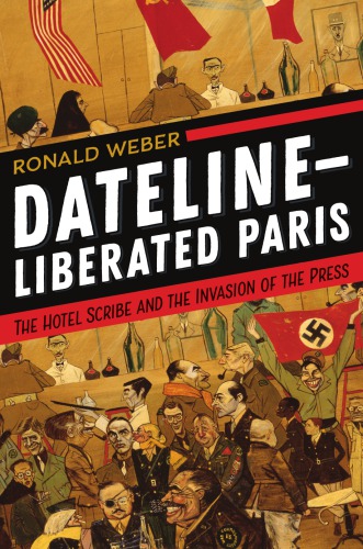 Dateline--Liberated Paris: The Hotel Scribe and the Invasion of the Press