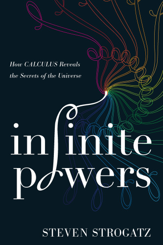Infinite Powers: How Calculus Reveals the Secrets of the Universe
