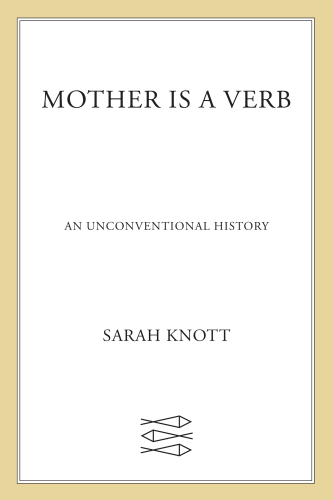 Mother Is a Verb: An Unconventional History