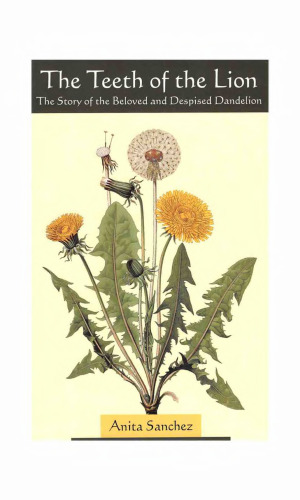 The Teeth of the Lion : The Story of the Beloved and Despised Dandelion