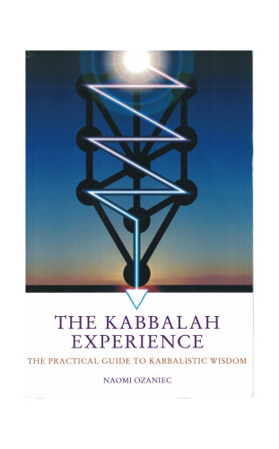 The Kabbalah experience : the practical guide to Kabbalistic wisdom
