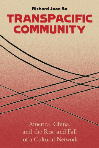 Transpacific Community: America, China, and the Rise and Fall of a Cultural Network