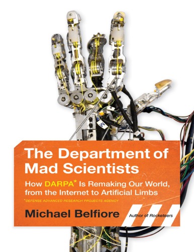 The Department of Mad Scientists: How DARPA Is Remaking Our World, from the Internet to Artificial Limbs.