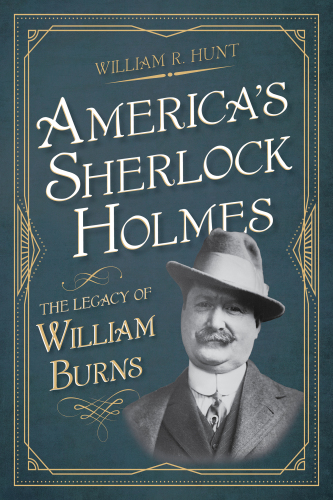 America’s Sherlock Holmes: The Legacy of William Burns