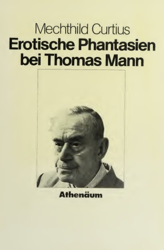 Erotische Phantasien bei Thomas Mann. Wälsungenblut, Bekenntnisse des Hochstaplers Felix Krull, Der Erwählte, Die vertauschten Köpfe, Joseph in Ägypten