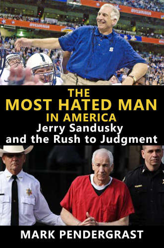 The Most Hated Man in America: Jerry Sandusky and the Rush to Judgment