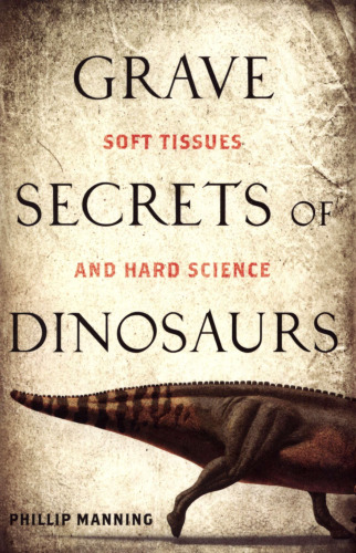 Grave Secrets of Dinosaurs-- Soft Tissues and Hard Science