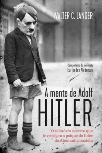 A mente de Adolf Hitler : O relatório secreto que investigou a psique do líder da Alemanha nazista