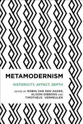 Metamodernism: Historicity, Affect, and Depth After Postmodernism