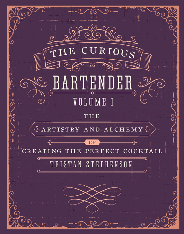 The Curious Bartender Volume 1: The artistry and alchemy of creating the perfect cocktail