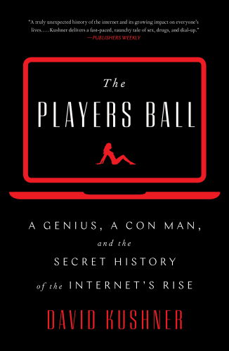 The Players Ball: A Genius, a Con Man, and the Secret History of the Internet’s Rise