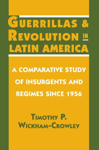 Guerrillas and Revolution in Latin America: A Comparative Study of Insurgents and Regimes since 1956