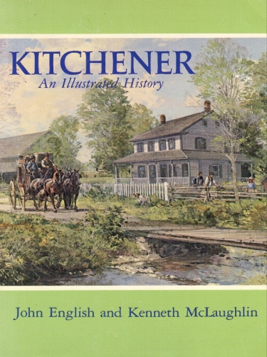 Kitchener: An Illustrated History with Walking Tours of Historic Neighbourhoods