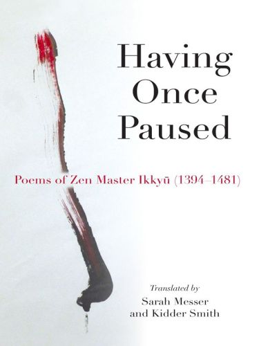 Having Once Paused: Poems of Zen Master Ikkyū (1394–1481)