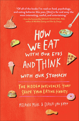 How We Eat with Our Eyes and Think with Our Stomachs: The Hidden Influences That Shape Your Eating Habits