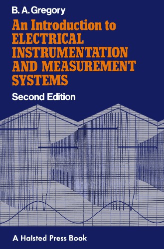 An Introduction to Electrical Instrumentation and Measurement Systems: A guide to the use, selection, and limitations of electrical instruments  and measurement systems