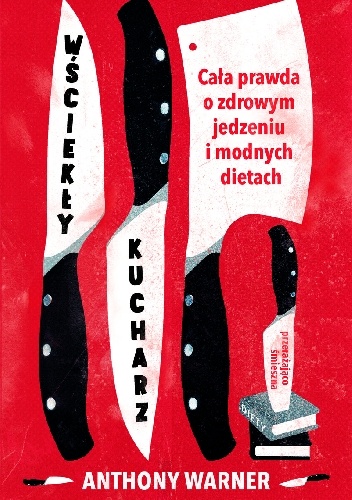 Wściekły kucharz. Cała prawda o zdrowym jedzeniu i modnych dietach