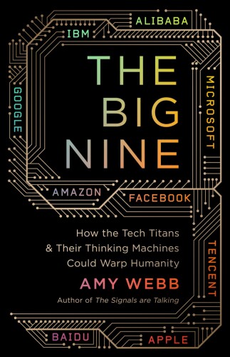 The Big Nine : how the tech titans and their thinking machines could warp humanity