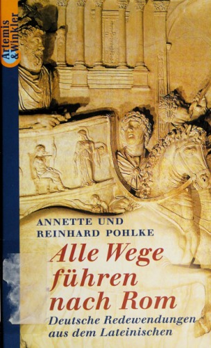 Alle Wege führen nach Rom. Deutsche Redewendungen aus dem Lateinischen