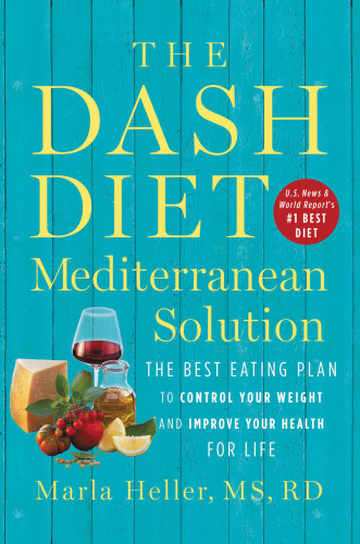 The DASH Diet Mediterranean Solution The Best Eating Plan to Control Your Weight and Improve Your Health for Life
