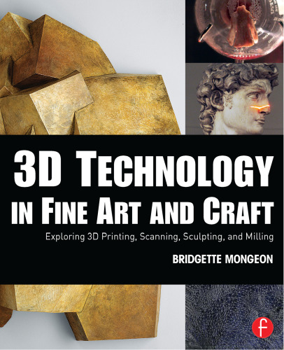 3D technology in fine art and craft: exploration of 3D printing, scanning, sculpting and milling