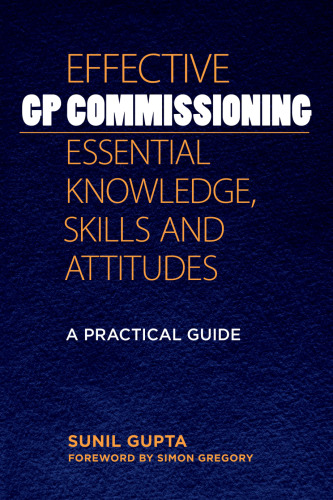 Effective GP commissioning: essential knowledge, skills and attitudes: a practical guide