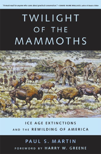 Twilight of the Mammoths: Ice Age Extinctions and the Rewilding of America (Organisms and Environments)