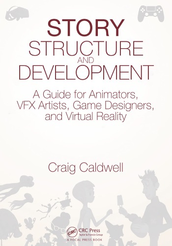 Story structure and development: a guide for animators, VFX artists, game designers, and virtual reality