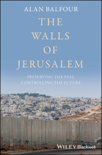 The Walls of Jerusalem: Preserving the Past, Controlling the Future